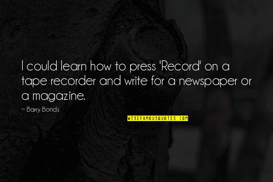 I Bonds Quotes By Barry Bonds: I could learn how to press 'Record' on