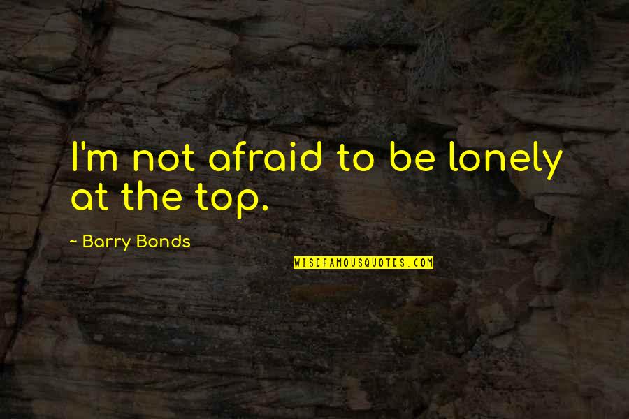 I Bonds Quotes By Barry Bonds: I'm not afraid to be lonely at the