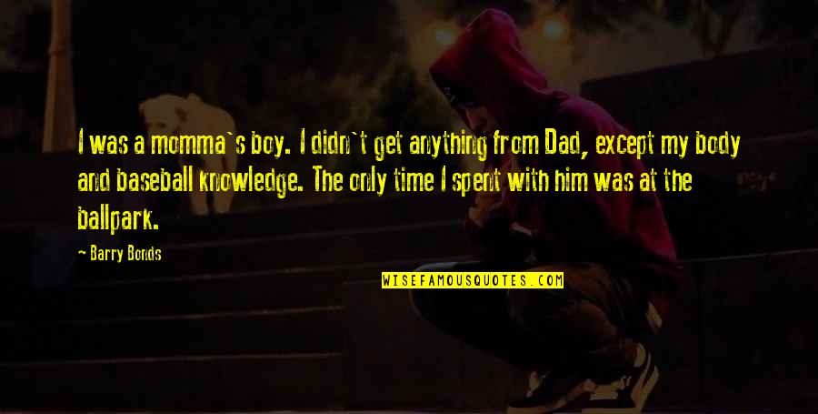 I Bonds Quotes By Barry Bonds: I was a momma's boy. I didn't get I Bonds Quotes By Barry Bonds: I was a momma's boy. I didn't get