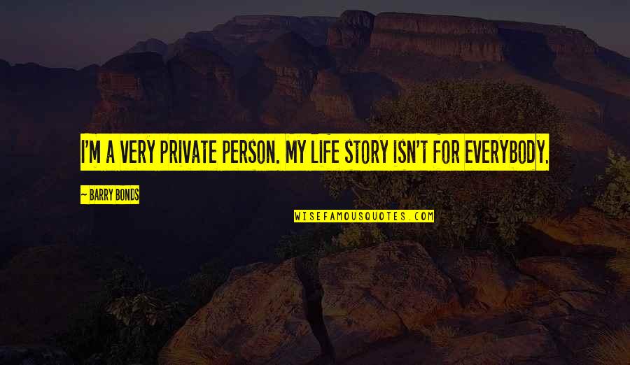 I Bonds Quotes By Barry Bonds: I'm a very private person. My life story