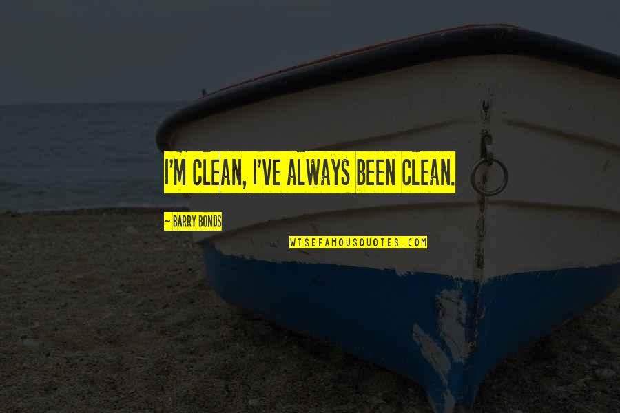 I Bonds Quotes By Barry Bonds: I'm clean, I've always been clean. I Bonds Quotes By Barry Bonds: I'm clean, I've always been clean.