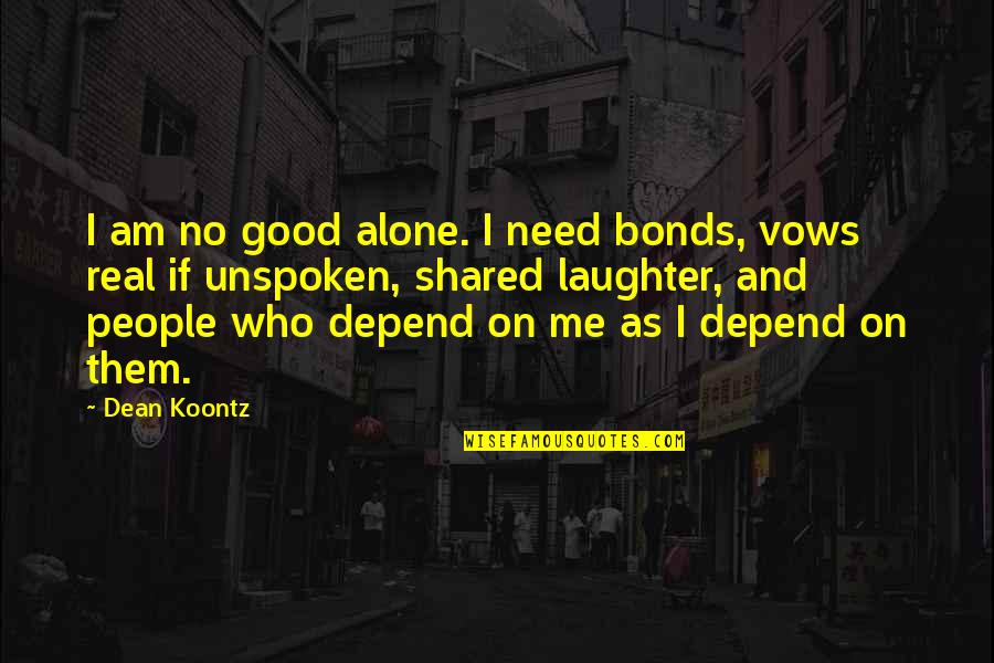 I Bonds Quotes By Dean Koontz: I am no good alone. I need bonds,