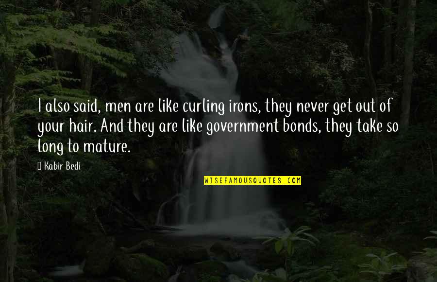 I Bonds Quotes By Kabir Bedi: I also said, men are like curling irons, I Bonds Quotes By Kabir Bedi: I also said, men are like curling irons,