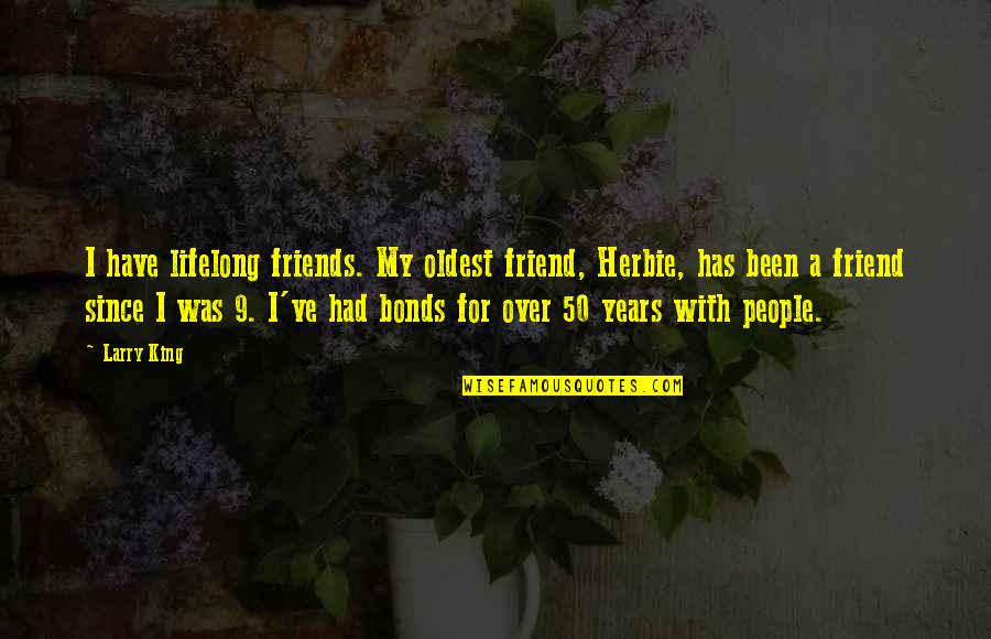 I Bonds Quotes By Larry King: I have lifelong friends. My oldest friend, Herbie,