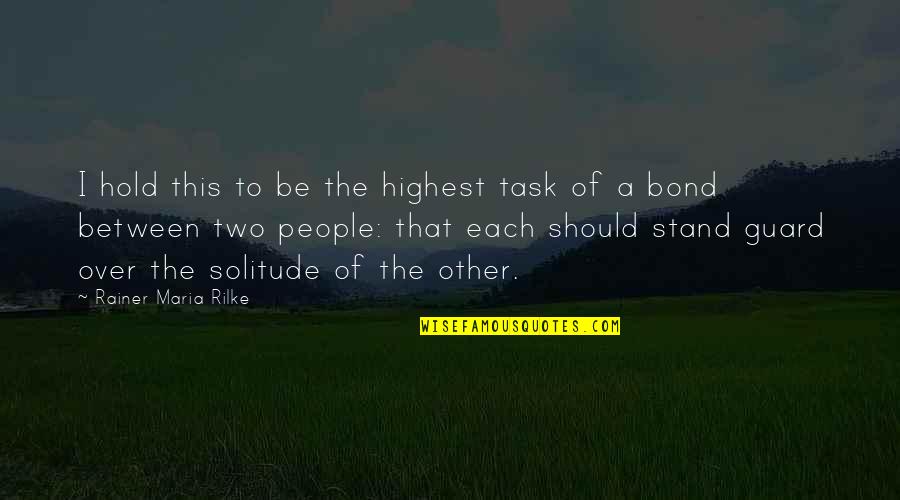 I Bonds Quotes By Rainer Maria Rilke: I hold this to be the highest task