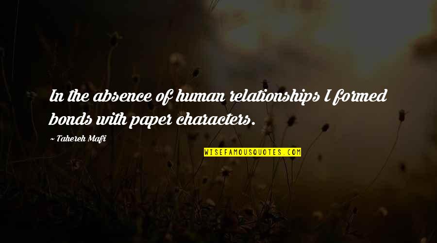 I Bonds Quotes By Tahereh Mafi: In the absence of human relationships I formed