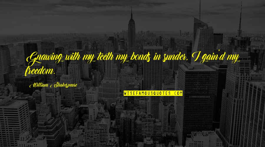 I Bonds Quotes By William Shakespeare: Gnawing with my teeth my bonds in sunder,