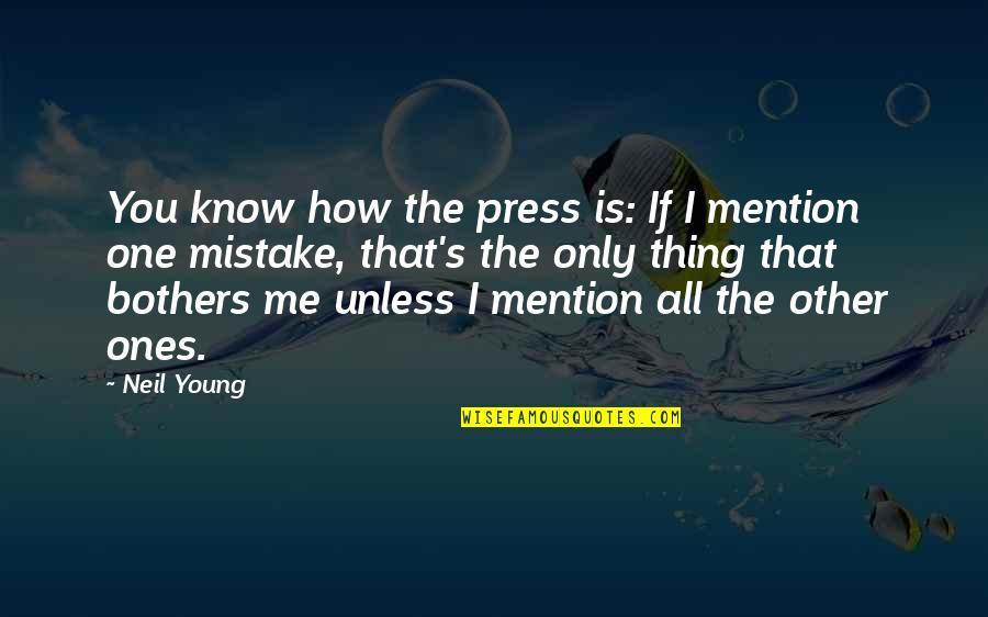 I Bother You Quotes By Neil Young: You know how the press is: If I I Bother You Quotes By Neil Young: You know how the press is: If I