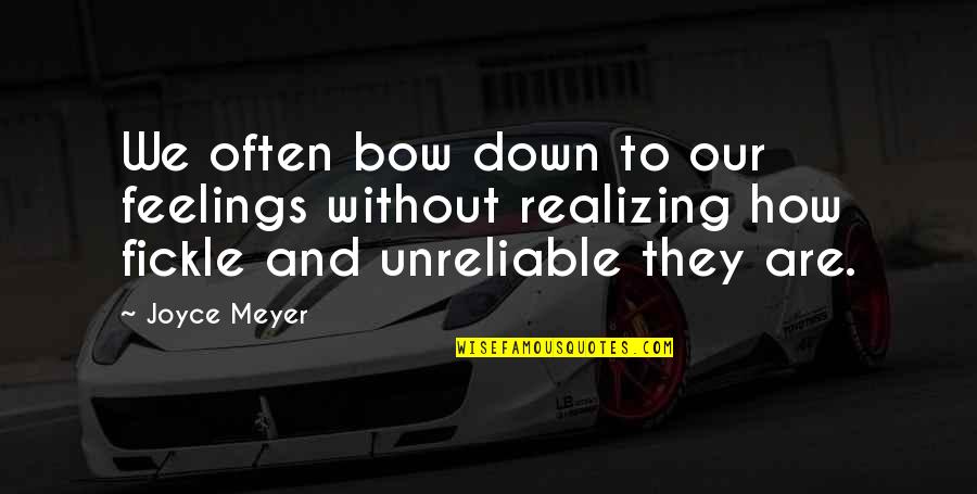 I Bow Down To You Quotes By Joyce Meyer: We often bow down to our feelings without