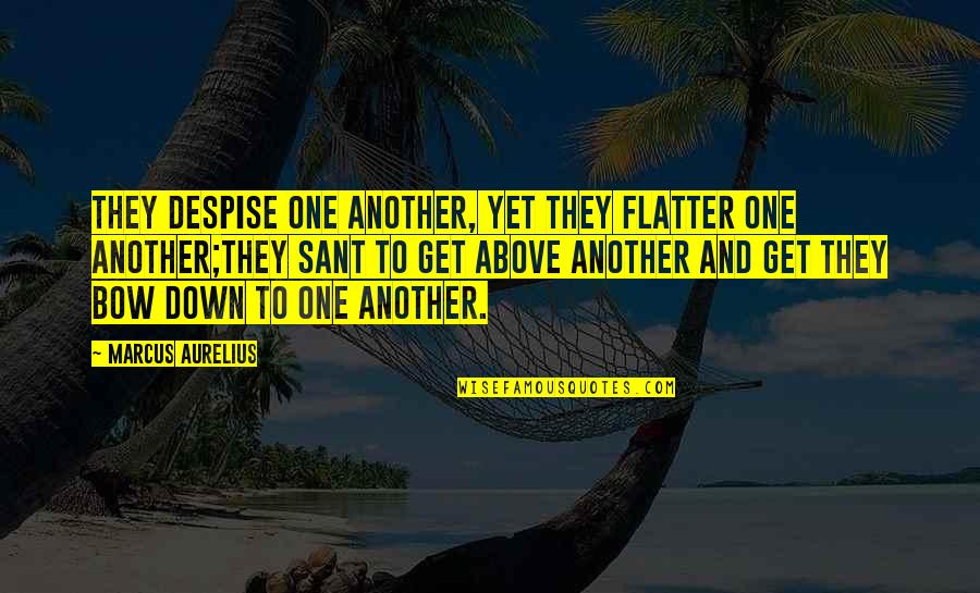 I Bow Down To You Quotes By Marcus Aurelius: They despise one another, yet they flatter one