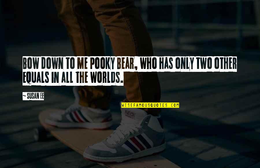 I Bow Down To You Quotes By Susan Ee: Bow down to me Pooky Bear, who has