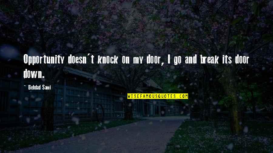 I Break Down Quotes By Behdad Sami: Opportunity doesn't knock on my door, I go