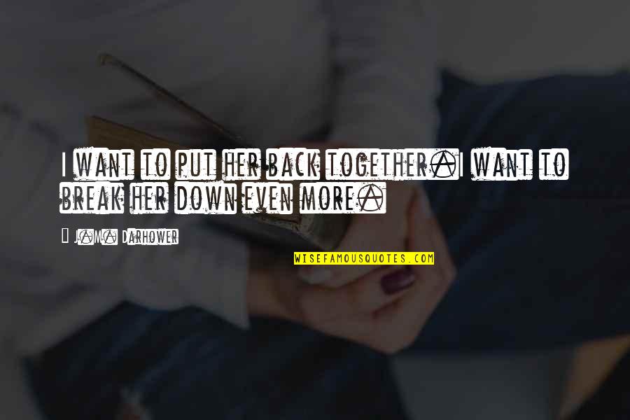 I Break Down Quotes By J.M. Darhower: I want to put her back together.I want