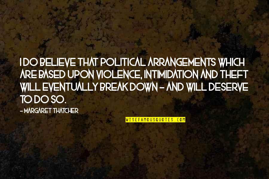 I Break Down Quotes By Margaret Thatcher: I do believe that political arrangements which are