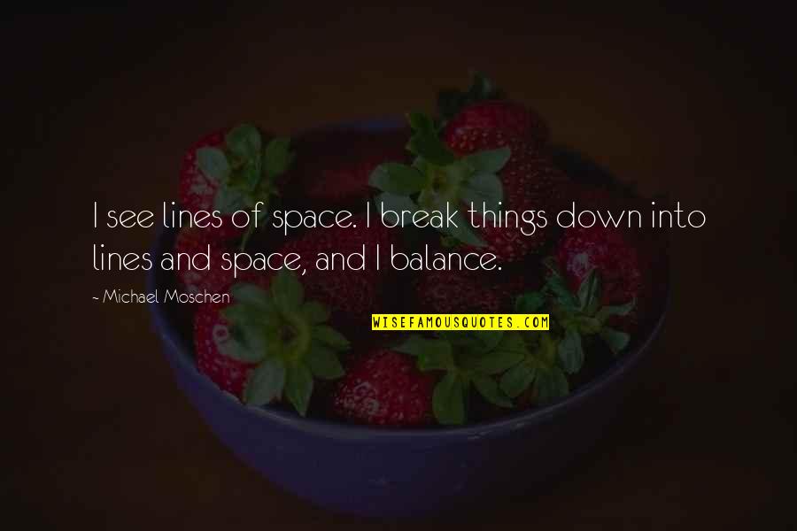 I Break Down Quotes By Michael Moschen: I see lines of space. I break things