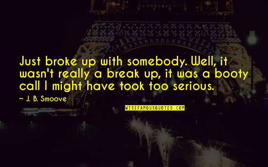 I Break Quotes By J. B. Smoove: Just broke up with somebody. Well, it wasn't