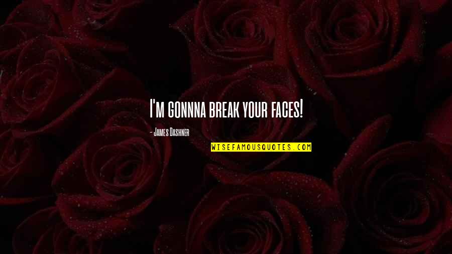 I Break Quotes By James Dashner: I'm gonnna break your faces!
