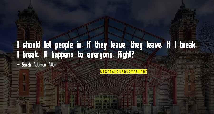 I Break Quotes By Sarah Addison Allen: I should let people in. If they leave,