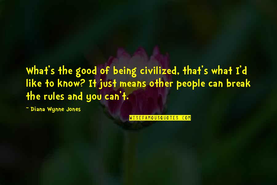 I Break Rules Quotes By Diana Wynne Jones: What's the good of being civilized, that's what