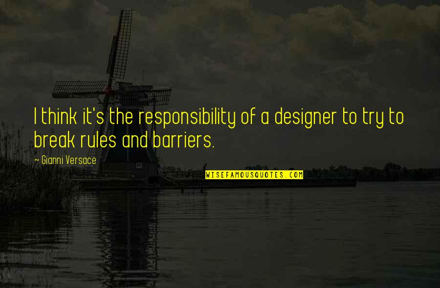 I Break Rules Quotes By Gianni Versace: I think it's the responsibility of a designer