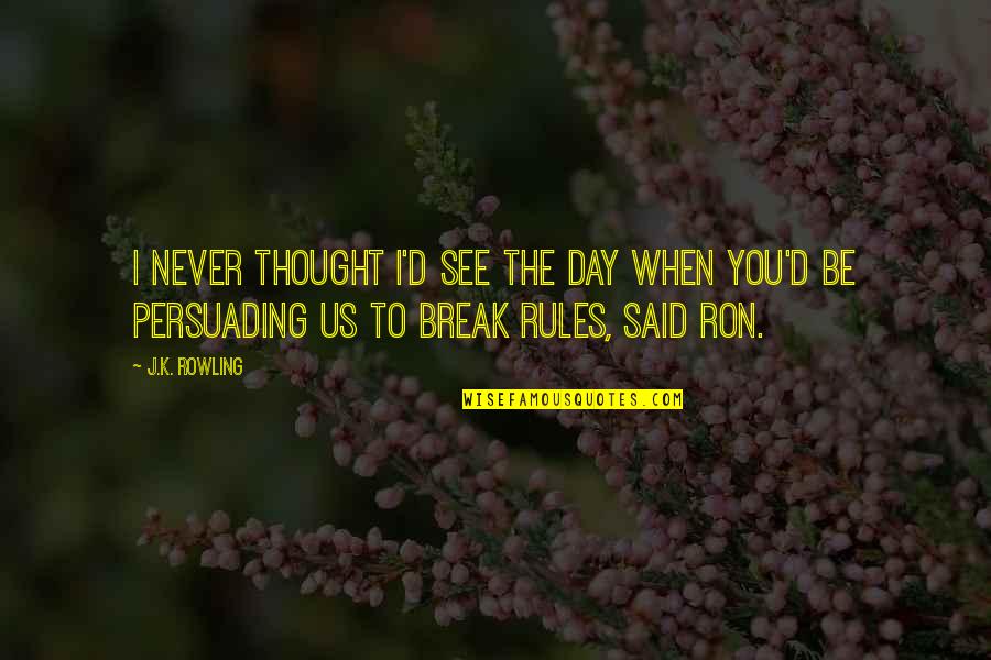 I Break Rules Quotes By J.K. Rowling: I never thought I'd see the day when