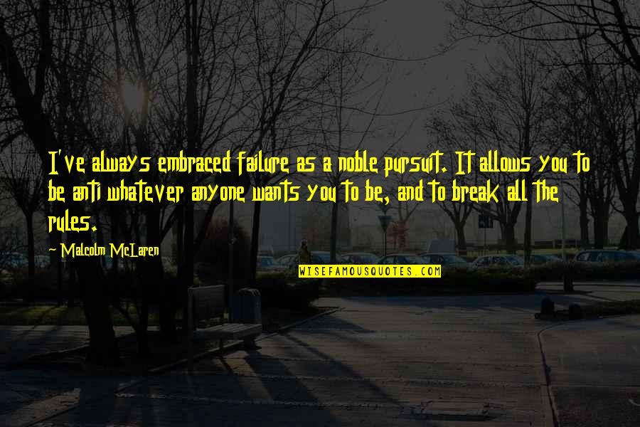 I Break Rules Quotes By Malcolm McLaren: I've always embraced failure as a noble pursuit.