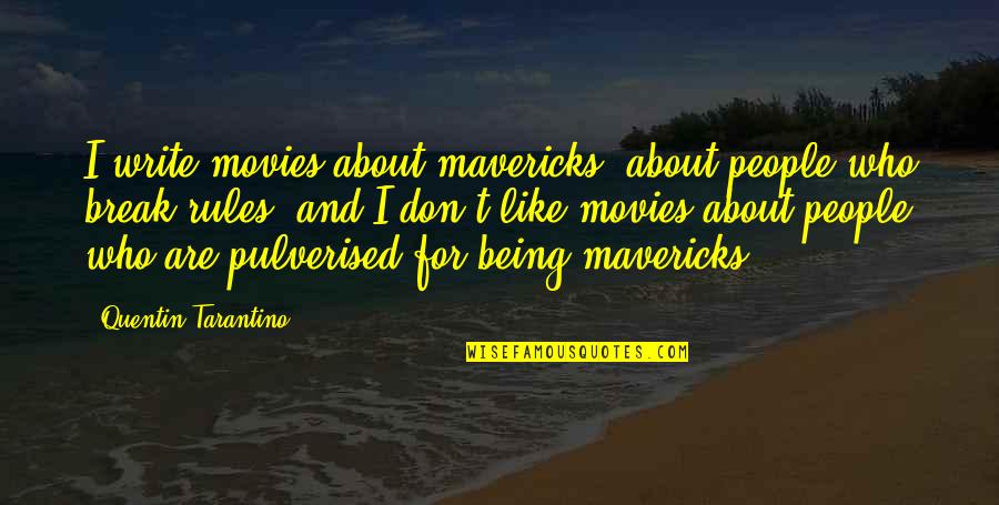 I Break Rules Quotes By Quentin Tarantino: I write movies about mavericks, about people who