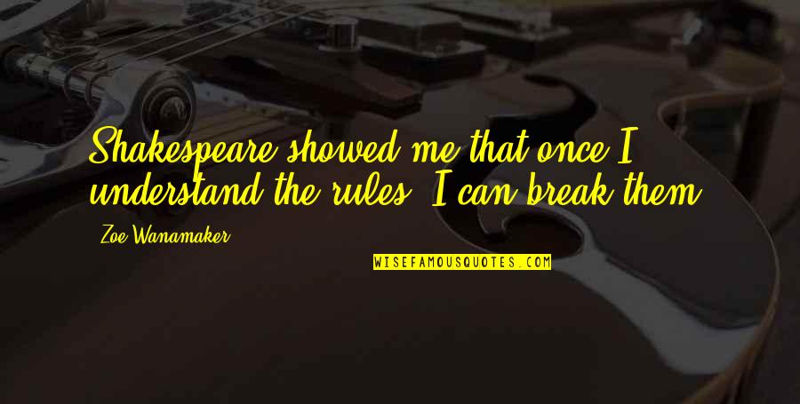 I Break Rules Quotes By Zoe Wanamaker: Shakespeare showed me that once I understand the