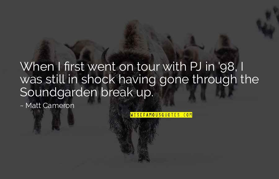 I Break Up Quotes By Matt Cameron: When I first went on tour with PJ