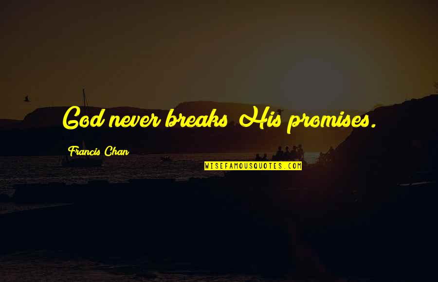 I Break Your Promise Quotes By Francis Chan: God never breaks His promises.