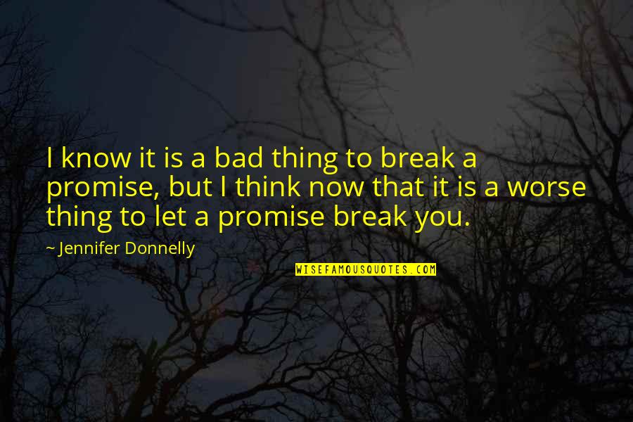 I Break Your Promise Quotes By Jennifer Donnelly: I know it is a bad thing to