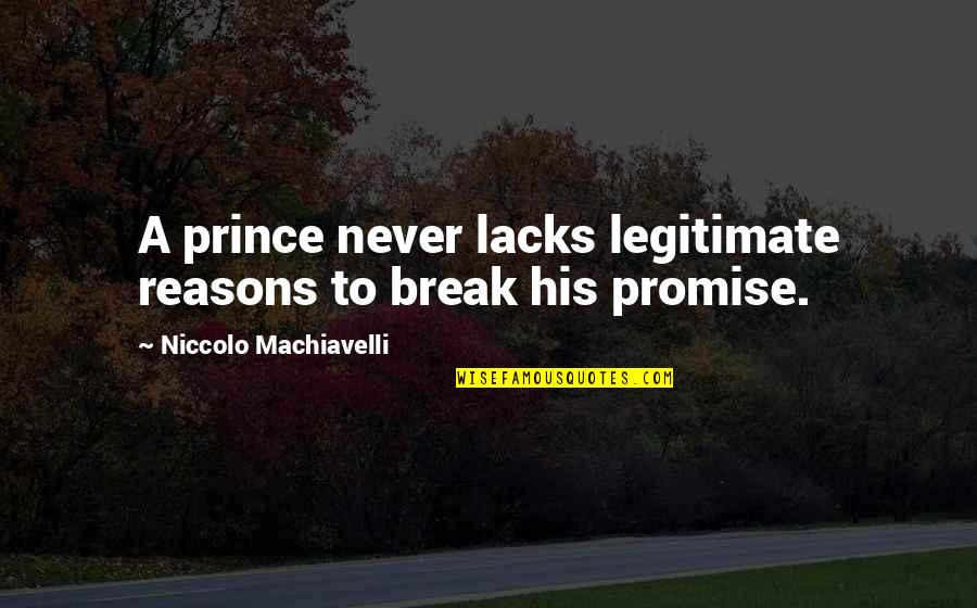 I Break Your Promise Quotes By Niccolo Machiavelli: A prince never lacks legitimate reasons to break