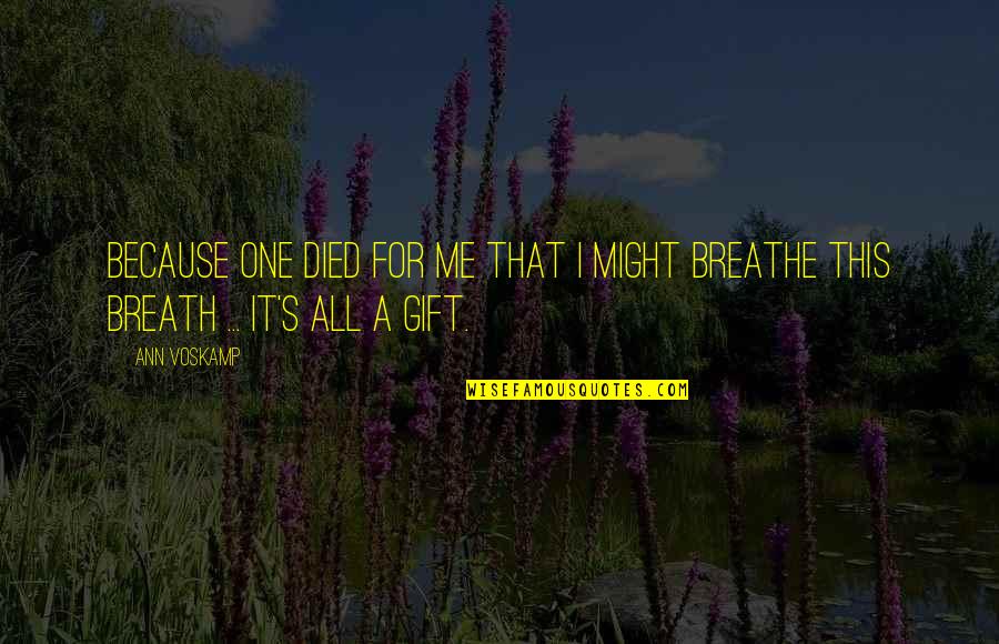 I Breathe Because Of You Quotes By Ann Voskamp: Because One died for me that I might