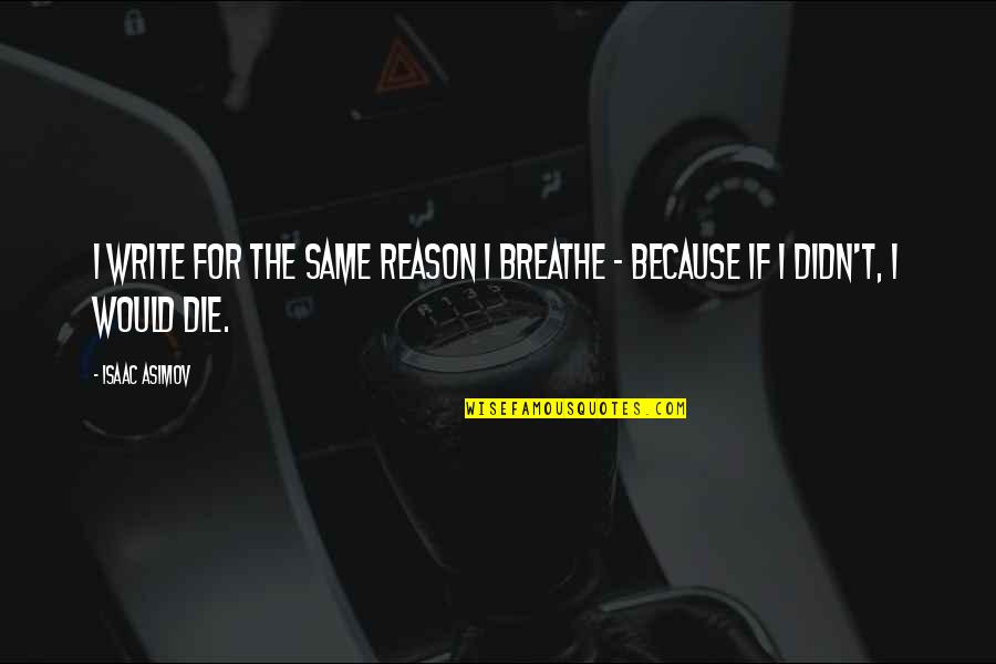 I Breathe Because Of You Quotes By Isaac Asimov: I write for the same reason I breathe