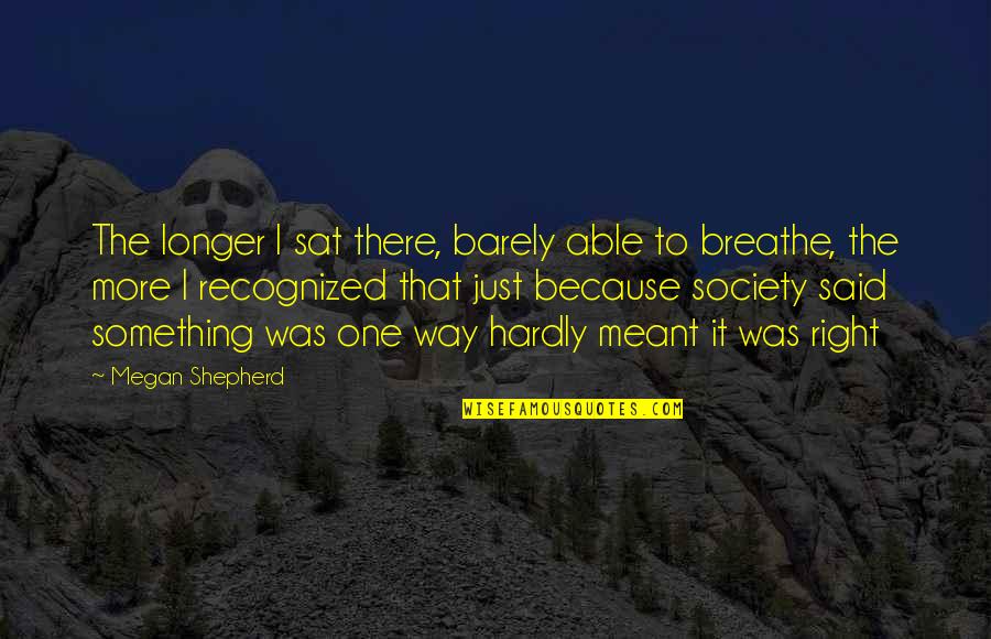 I Breathe Because Of You Quotes By Megan Shepherd: The longer I sat there, barely able to