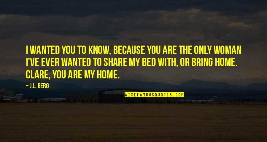 I Bring You Home Quotes By J.L. Berg: I wanted you to know, because you are