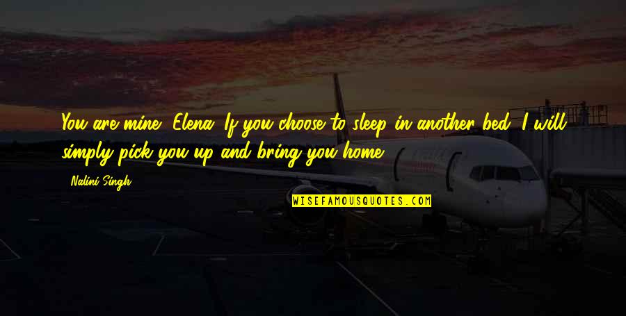I Bring You Home Quotes By Nalini Singh: You are mine, Elena. If you choose to