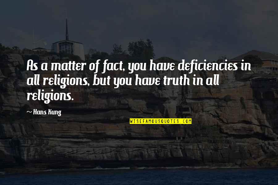 I Burn Bridges Quotes By Hans Kung: As a matter of fact, you have deficiencies