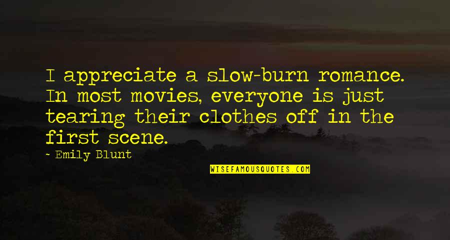 I Burn Quotes By Emily Blunt: I appreciate a slow-burn romance. In most movies, I Burn Quotes By Emily Blunt: I appreciate a slow-burn romance. In most movies,