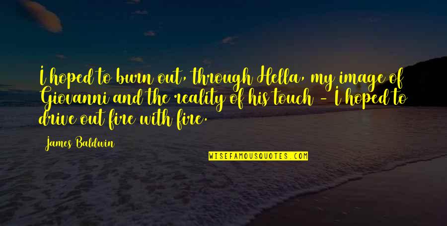 I Burn Quotes By James Baldwin: I hoped to burn out, through Hella, my
