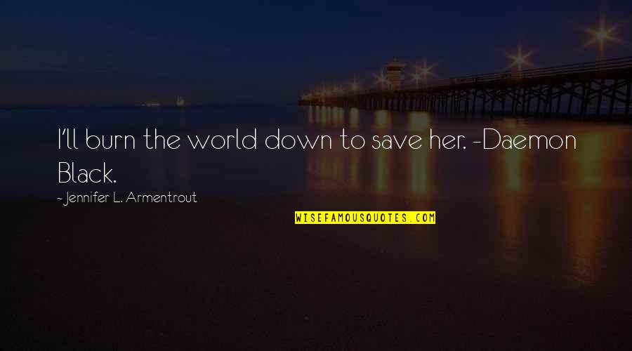 I Burn Quotes By Jennifer L. Armentrout: I'll burn the world down to save her. I Burn Quotes By Jennifer L. Armentrout: I'll burn the world down to save her.