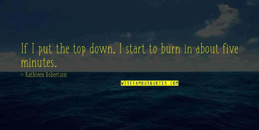 I Burn Quotes By Kathleen Robertson: If I put the top down, I start