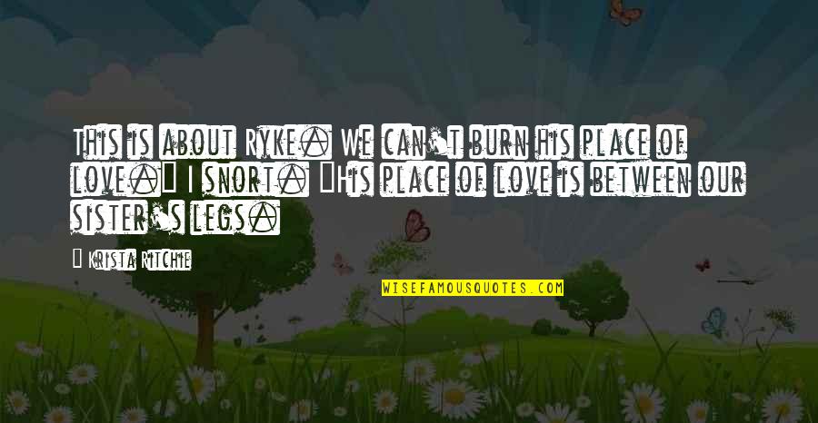 I Burn Quotes By Krista Ritchie: This is about Ryke. We can't burn his