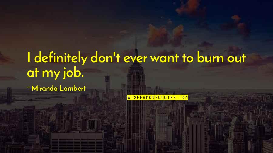 I Burn Quotes By Miranda Lambert: I definitely don't ever want to burn out I Burn Quotes By Miranda Lambert: I definitely don't ever want to burn out