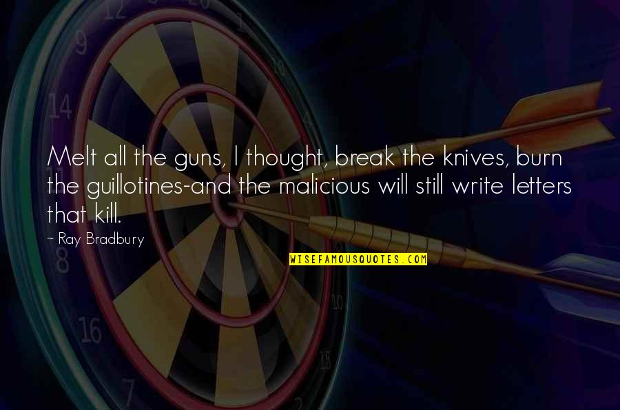 I Burn Quotes By Ray Bradbury: Melt all the guns, I thought, break the