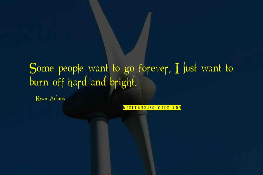 I Burn Quotes By Ryan Adams: Some people want to go forever, I just