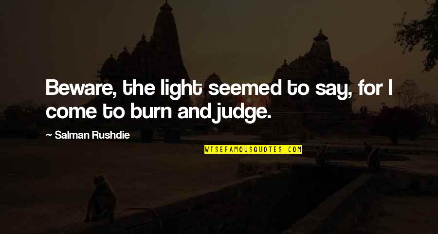 I Burn Quotes By Salman Rushdie: Beware, the light seemed to say, for I