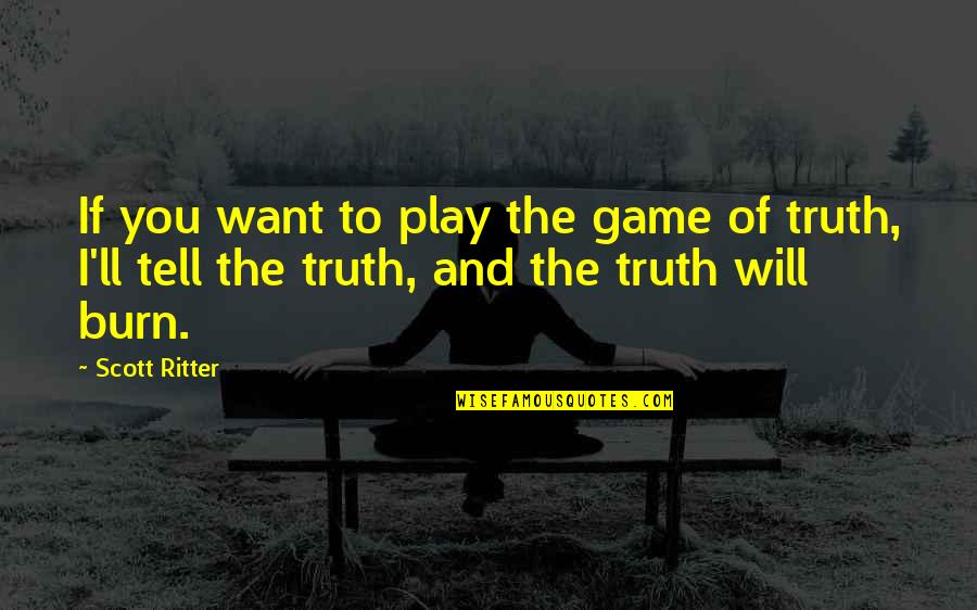 I Burn Quotes By Scott Ritter: If you want to play the game of