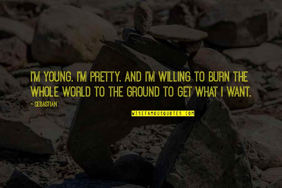 I Burn Quotes By SebastiAn: I'm young. I'm pretty. And I'm willing to