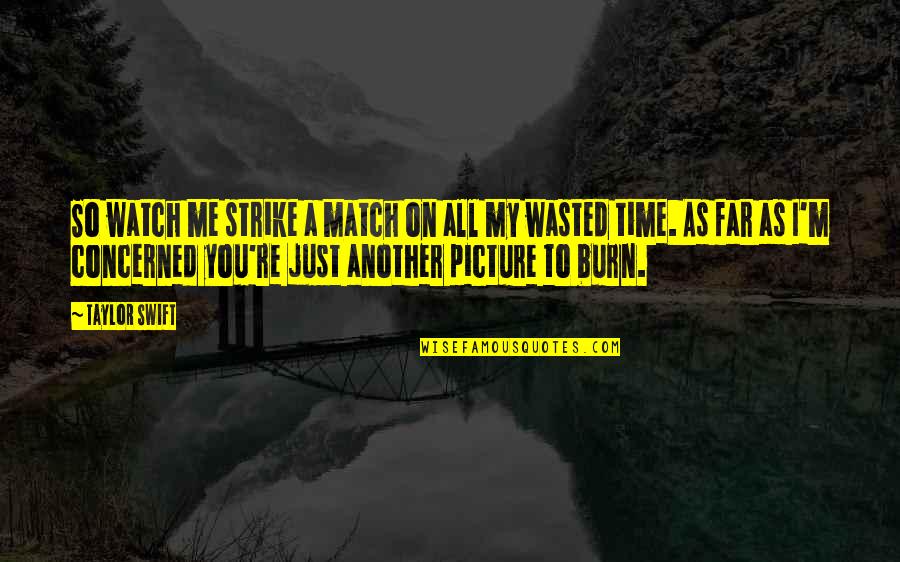 I Burn Quotes By Taylor Swift: So watch me strike a match on all